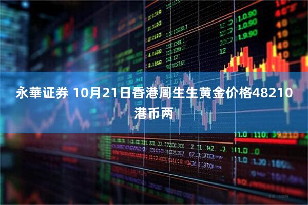 永華证券 10月21日香港周生生黄金价格48210港币两